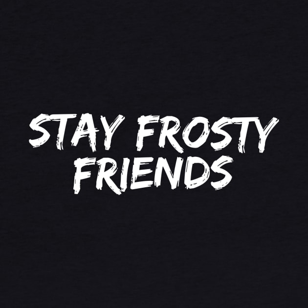 Stay Frosty by Just In Tee Shirts